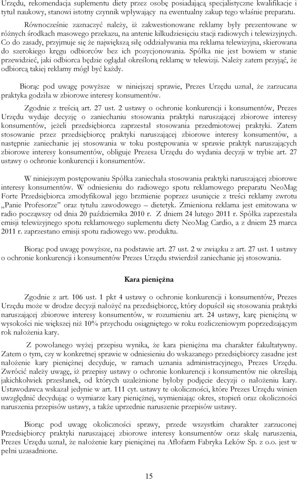 Co do zasady, przyjmuje się że największą siłę oddziaływania ma reklama telewizyjna, skierowana do szerokiego kręgu odbiorców bez ich pozycjonowania.