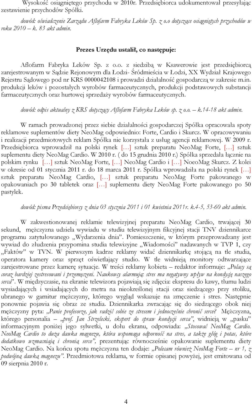 Sądzie Rejonowym dla Łodzi- Śródmieścia w Łodzi, XX Wydział Krajowego Rejestru Sądowego pod nr KRS 0000042108 i prowadzi działalność gospodarczą w zakresie m.in.