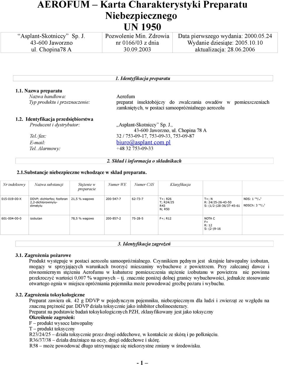 2. Identyfikacja przedsiębiorstwa Producent i dystrybutor: Asplant-Skotniccy Sp. J., 43-600 Jaworzno, ul. Chopina 78 A Tel./fax: 32 / 753-09-17, 753-09-33, 753-09-87 E-mail: biuro@asplant.com.pl Tel.