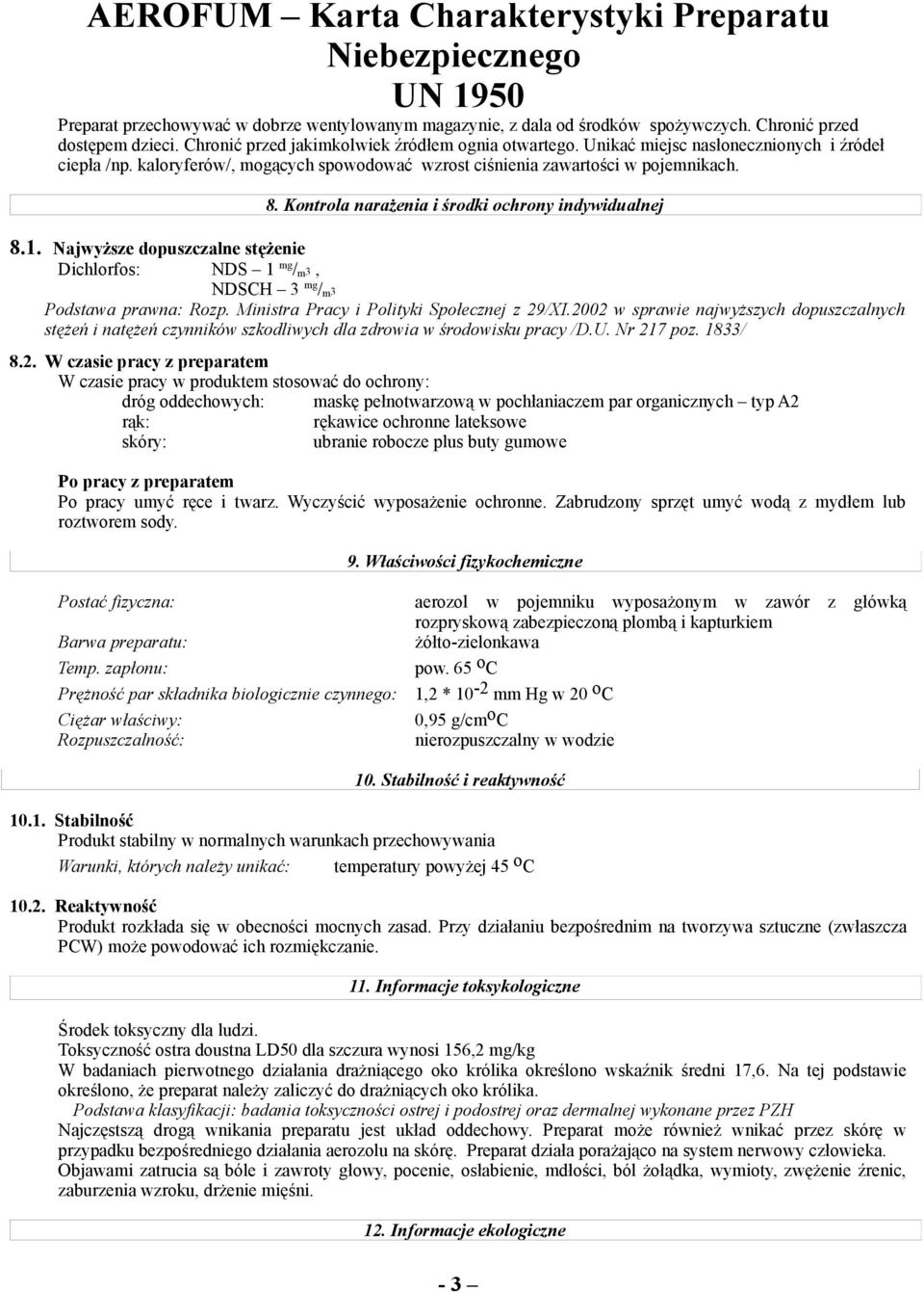 Najwyższe dopuszczalne stężenie Dichlorfos: NDS 1 mg / m3, NDSCH 3 mg / m3 Podstawa prawna: Rozp. Ministra Pracy i Polityki Społecznej z 29/XI.