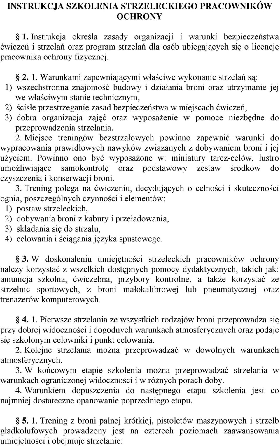 Warunkami zapewniającymi właściwe wykonanie strzelań są: 1) wszechstronna znajomość budowy i działania broni oraz utrzymanie jej we właściwym stanie technicznym, 2) ścisłe przestrzeganie zasad