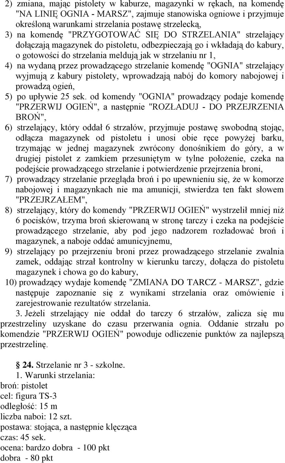 prowadzącego strzelanie komendę "OGNIA" strzelający wyjmują z kabury pistolety, wprowadzają nabój do komory nabojowej i prowadzą ogień, 5) po upływie 25 sek.