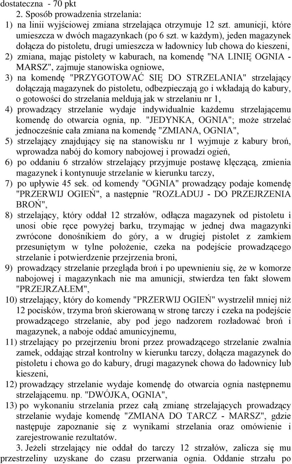 ogniowe, 3) na komendę "PRZYGOTOWAĆ SIĘ DO STRZELANIA" strzelający dołączają magazynek do pistoletu, odbezpieczają go i wkładają do kabury, o gotowości do strzelania meldują jak w strzelaniu nr 1, 4)