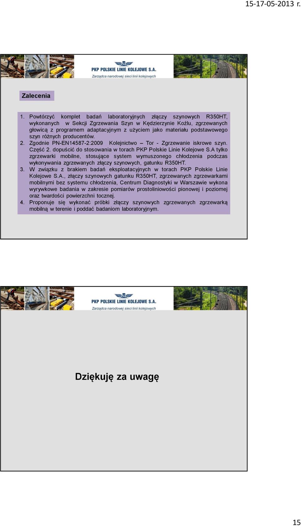 podstawowego szyn różnych producentów. 2. Zgodnie PN-EN14587-2:2009 Kolejnictwo Tor - Zgrzewanie iskrowe szyn. Część 2. dopuścić do stosowania w torach PKP Polskie Linie Kolejowe S.