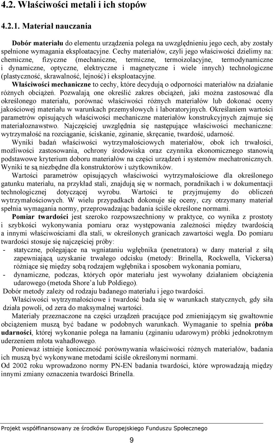 technologiczne (plastyczność, skrawalność, lejność) i eksploatacyjne. Właściwości mechaniczne to cechy, które decydują o odporności materiałów na działanie różnych obciążeń.