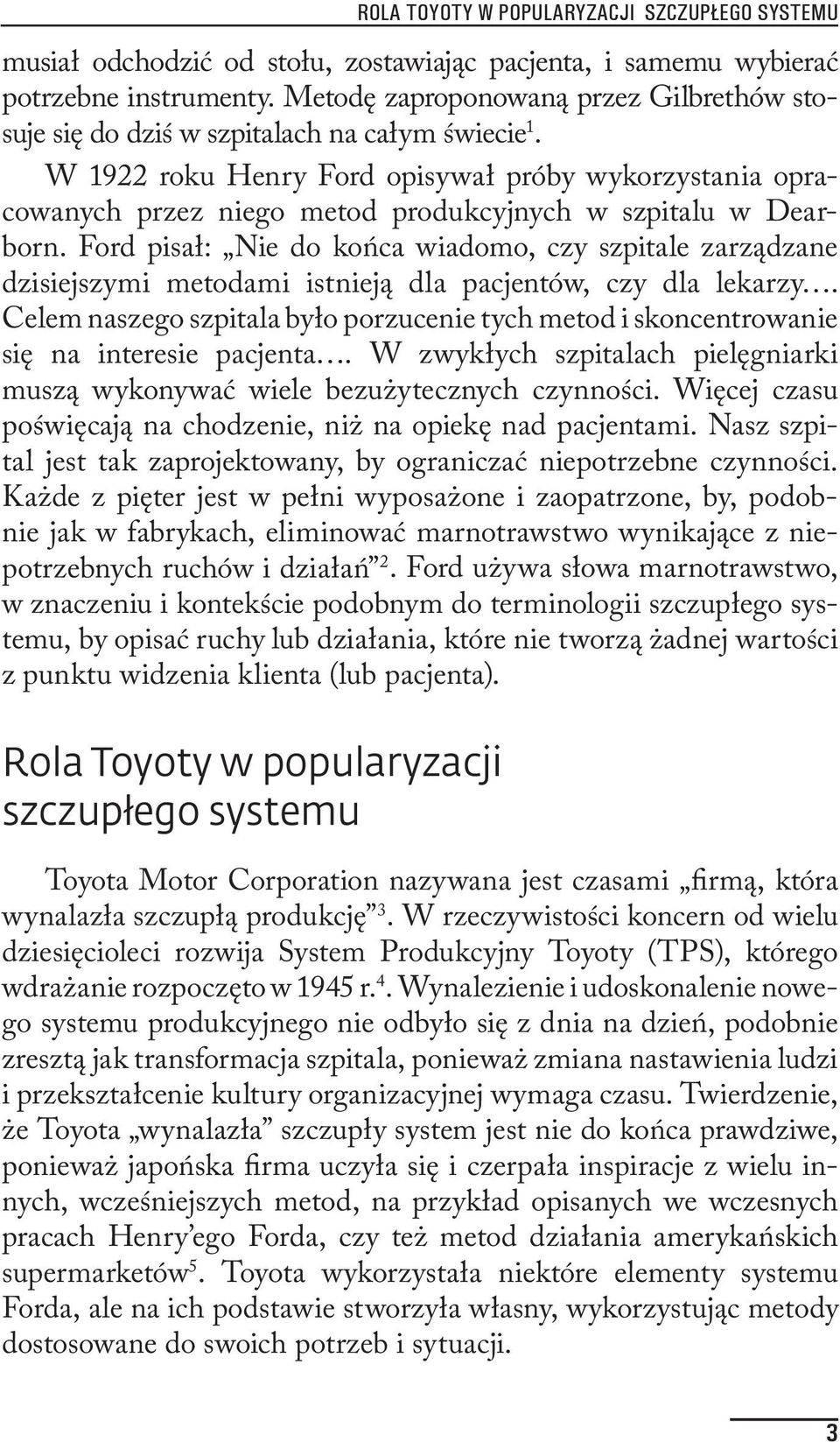 W 1922 roku Henry Ford opisywał próby wykorzystania opracowanych przez niego metod produkcyjnych w szpitalu w Dearborn.