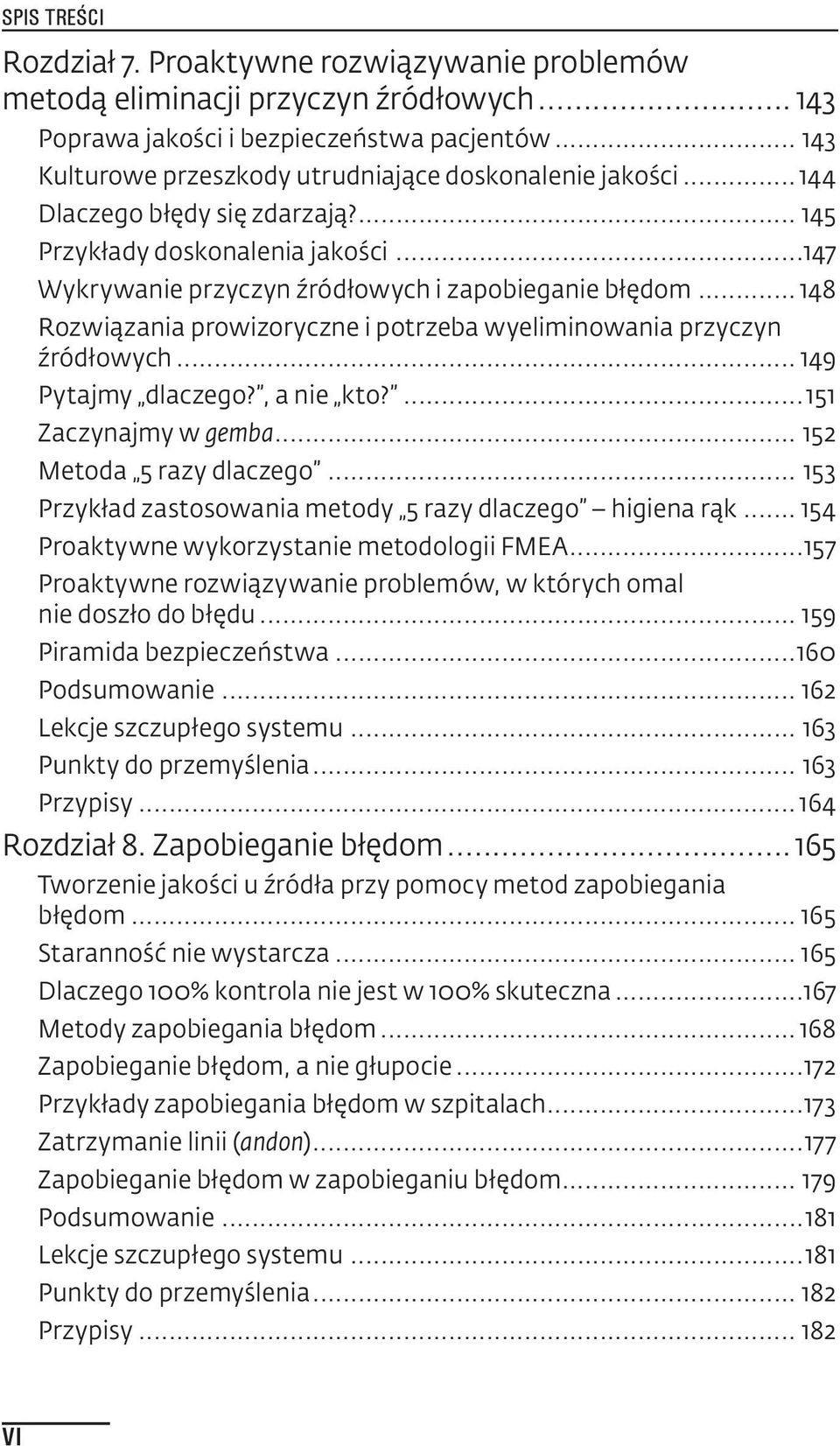 .. 148 Rozwiązania prowizoryczne i potrzeba wyeliminowania przyczyn źródłowych... 149 Pytajmy dlaczego?, a nie kto?... 151 Zaczynajmy w gemba... 152 Metoda 5 razy dlaczego.