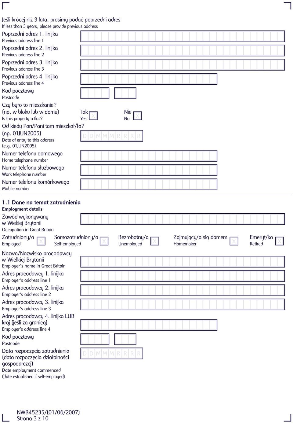 w bloku lub w domu) Tak Nie Is this property a flat? Yes No Od kiedy Pan/Pani tam mieszkał/ła? (np. 01JUN2005) D D M M M R R R R Date of entry to this address (e.g.