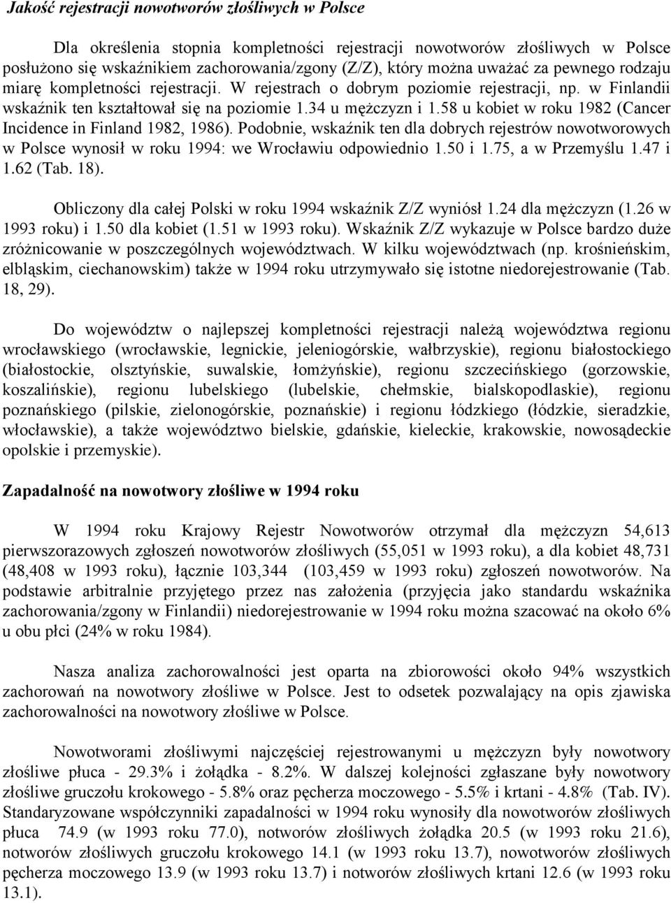 58 u kobiet w roku 1982 (Cancer Incidence in Finland 1982, 1986). Podobnie, wskaźnik ten dla dobrych rejestrów nowotworowych w Polsce wynosił w roku 1994: we Wrocławiu odpowiednio 1.50 i 1.