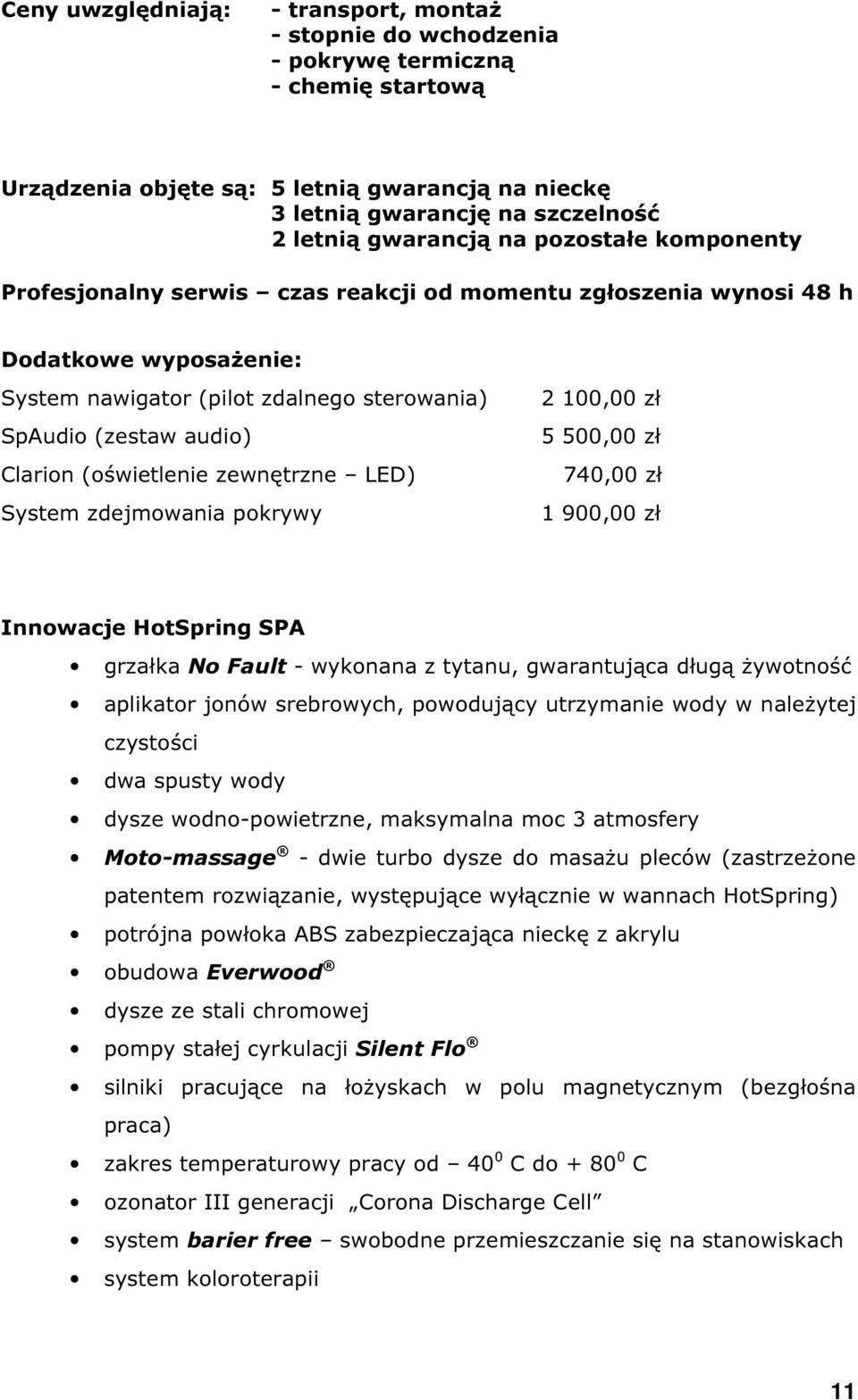 (oświetlenie zewnętrzne LED) zdejmowania pokrywy 2 100,00 zł 5 500,00 zł 740,00 zł 1 900,00 zł Innowacje HotSpring SPA grzałka No Fault - wykonana z tytanu, gwarantująca długą żywotność aplikator