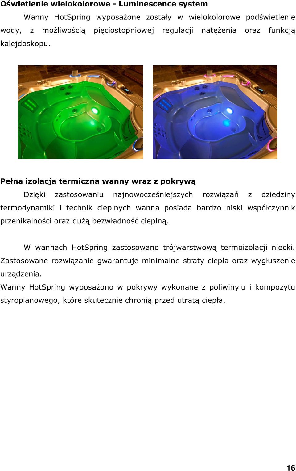 Pełna izolacja termiczna wanny wraz z pokrywą Dzięki zastosowaniu najnowocześniejszych rozwiązań z dziedziny termodynamiki i technik cieplnych wanna posiada bardzo niski