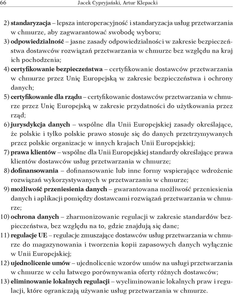 chmurze przez Unię Europejską w zakresie bezpieczeństwa i ochrony danych; 5) certyfikowanie dla rządu certyfikowanie dostawców przetwarzania w chmurze przez Unię Europejską w zakresie przydatności do