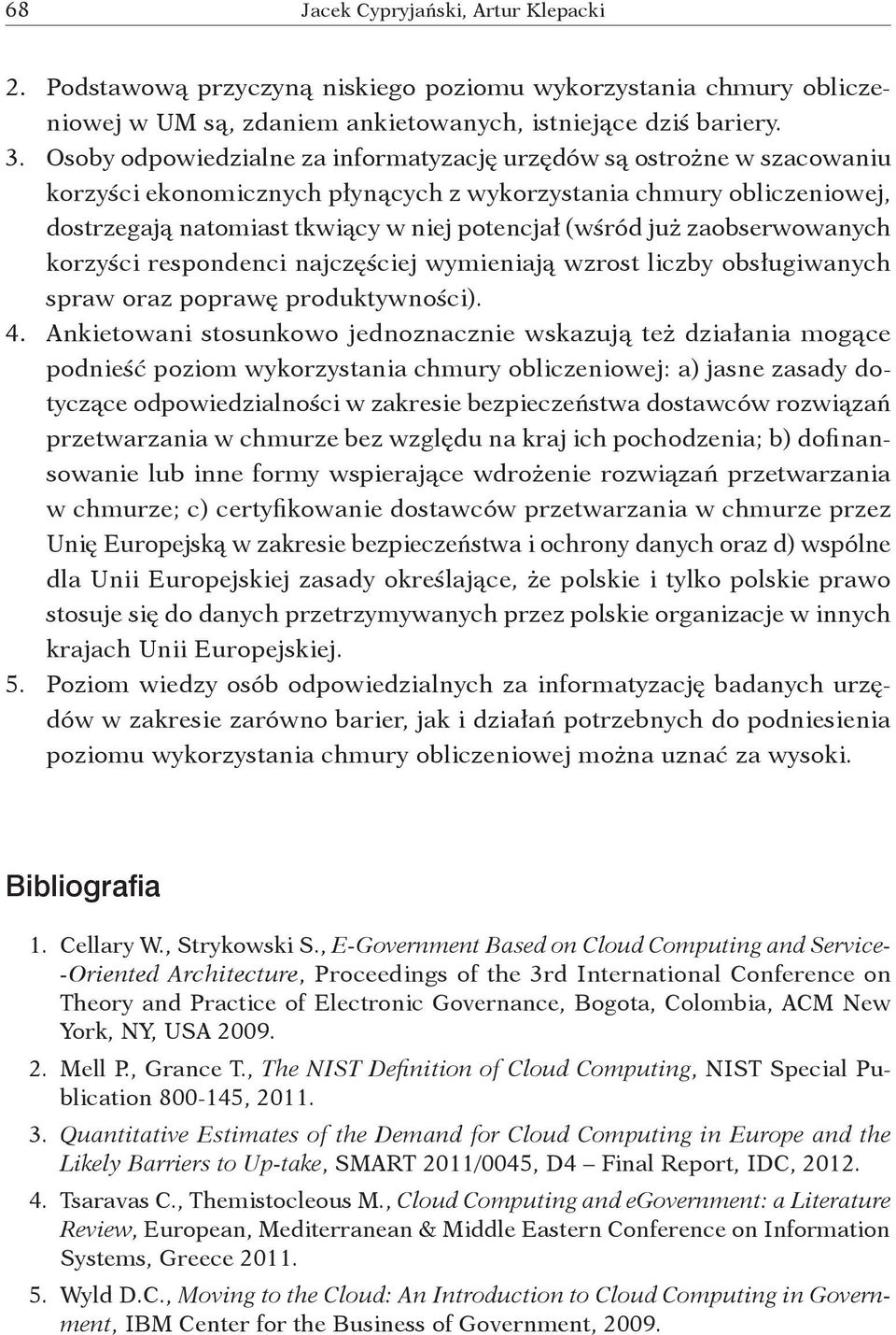 już zaobserwowanych korzyści respondenci najczęściej wymieniają wzrost liczby obsługiwanych spraw oraz poprawę produktywności). 4.