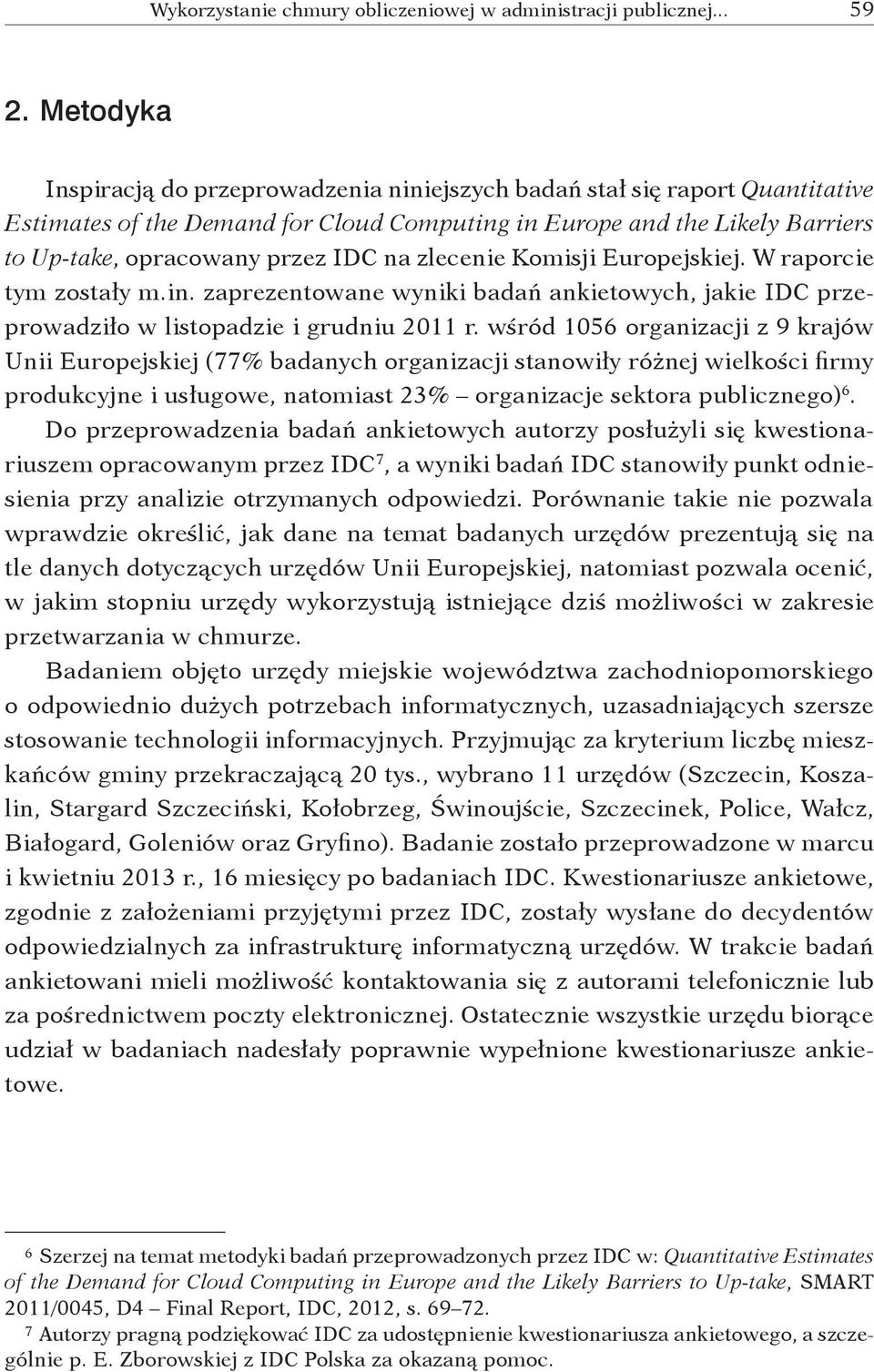 wśród 1056 organizacji z 9 krajów Unii Europejskiej (77 % badanych organizacji stanowiły różnej wielkości firmy produkcyjne i usługowe, natomiast 23 % organizacje sektora publicznego) 6.