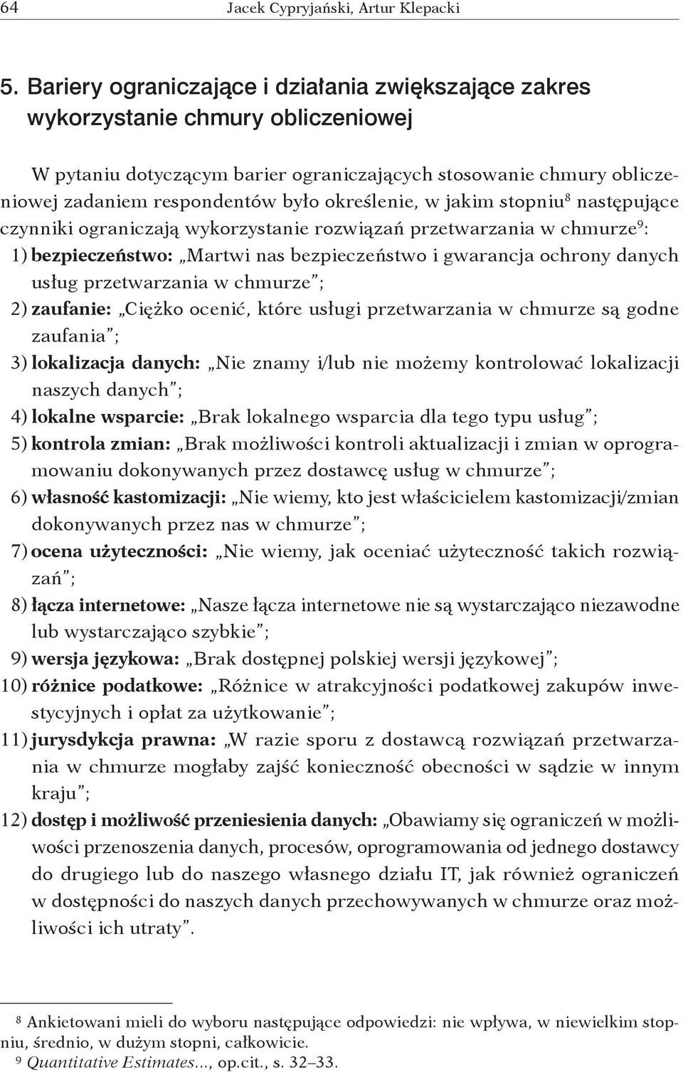 określenie, w jakim stopniu 8 następujące czynniki ograniczają wykorzystanie rozwiązań przetwarzania w chmurze 9 : 1) bezpieczeństwo: Martwi nas bezpieczeństwo i gwarancja ochrony danych usług