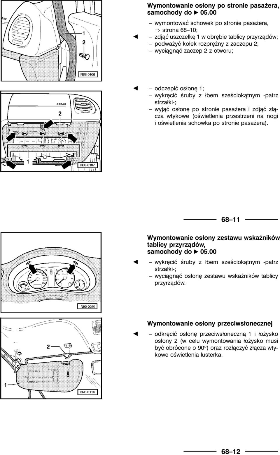 śruby z łbem sześciokątnym -patrz strzałki-; wyjąć osłonę po stronie pasażera i zdjąć złącza wtykowe (oświetlenia przestrzeni na nogi i oświetlenia schowka po stronie pasażera).