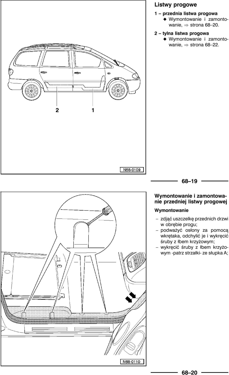 68 19 Wymontowanie i zamontowanie przedniej listwy progowej Wymontowanie zdjąć uszczelkę przednich drzwi w