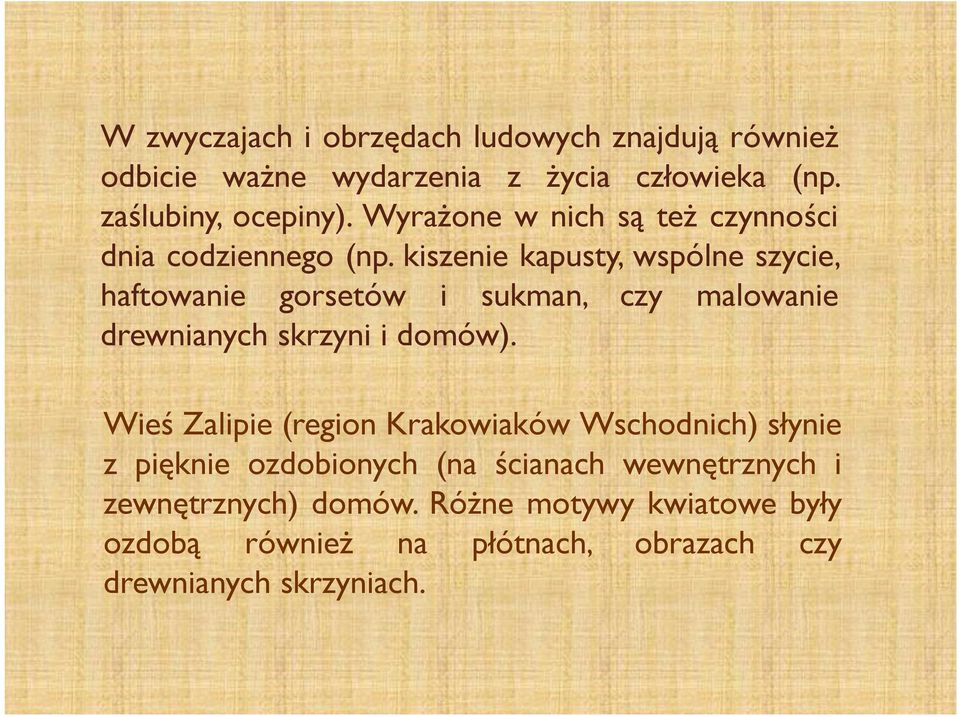 kiszenie kapusty, wspólne szycie, haftowanie gorsetów i sukman, czy malowanie drewnianych skrzyni i domów).