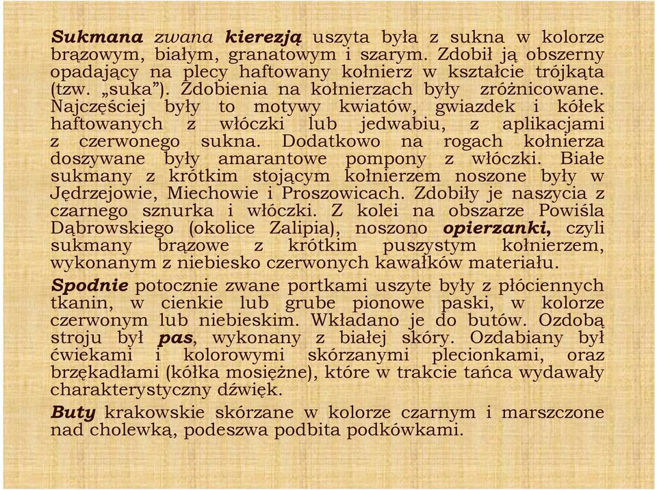 Dodatkowo na rogach kołnierza doszywane były amarantowe pompony z włóczki. Białe sukmany z krótkim stojącym kołnierzem noszone były w Jędrzejowie, Miechowie i Proszowicach.