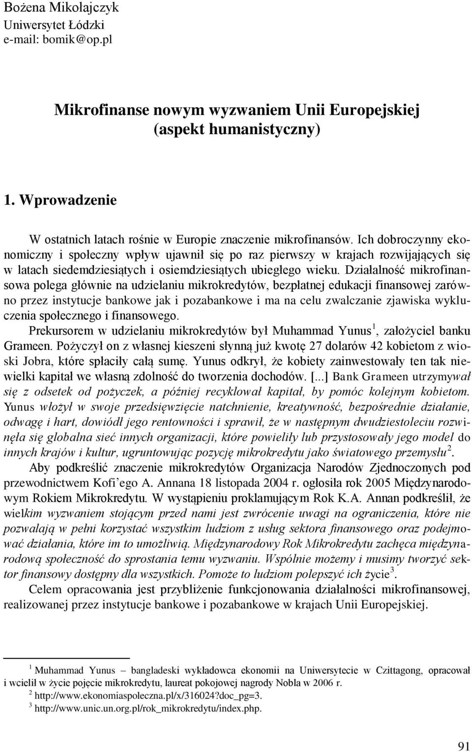 Ich dobroczynny ekonomiczny i społeczny wpływ ujawnił się po raz pierwszy w krajach rozwijających się w latach siedemdziesiątych i osiemdziesiątych ubiegłego wieku.