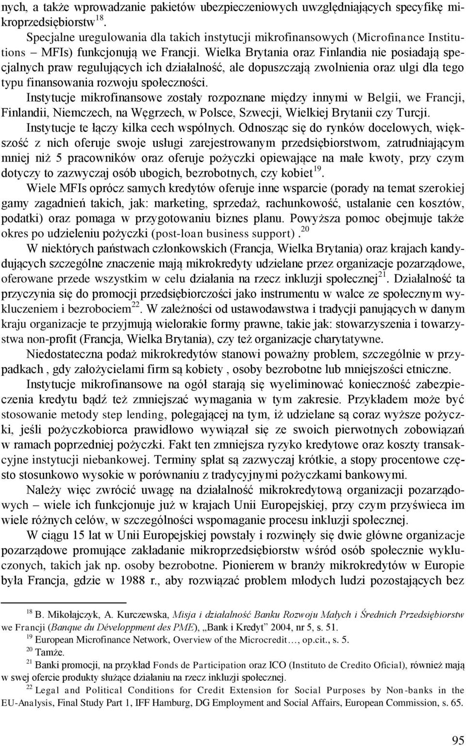 Wielka Brytania oraz Finlandia nie posiadają specjalnych praw regulujących ich działalność, ale dopuszczają zwolnienia oraz ulgi dla tego typu finansowania rozwoju społeczności.