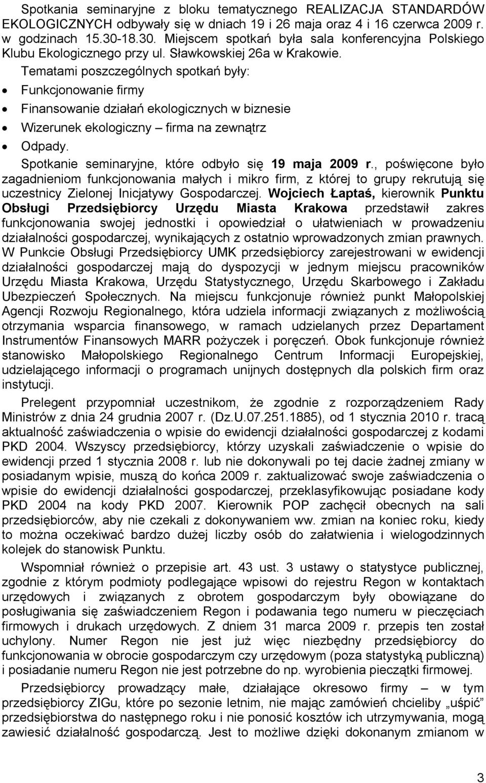 Tematami poszczególnych spotkań były: Funkcjonowanie firmy Finansowanie działań ekologicznych w biznesie Wizerunek ekologiczny firma na zewnątrz Odpady.