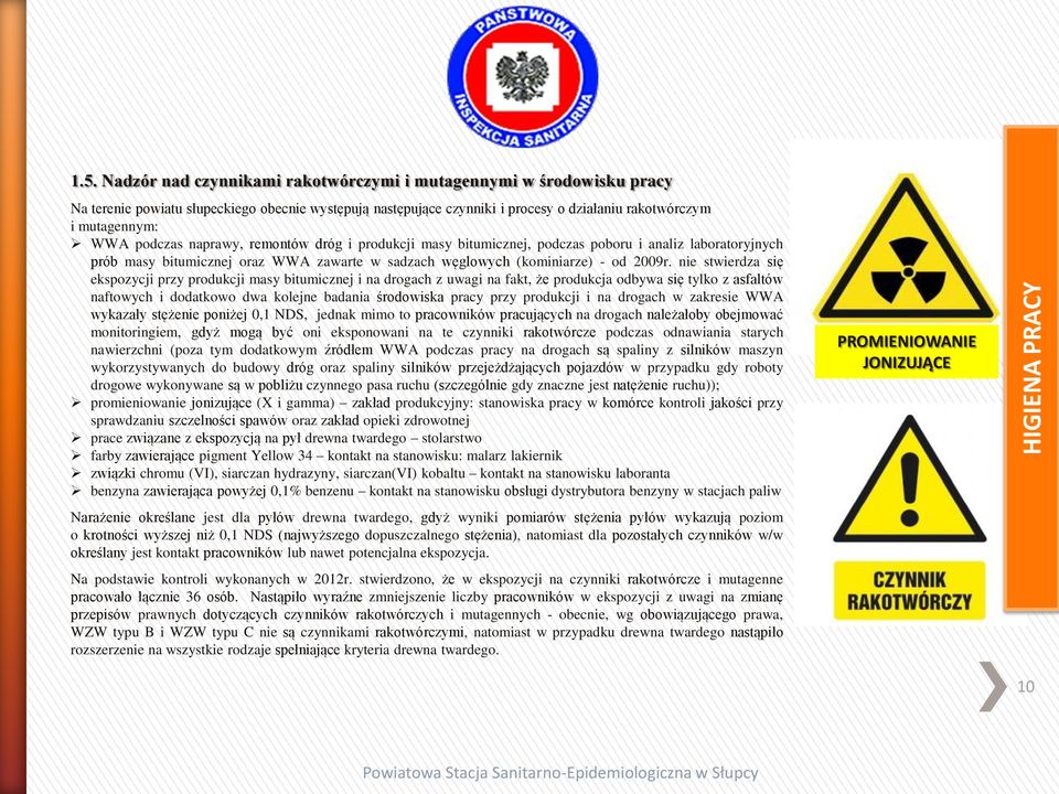 nie stwierdza się ekspozycji przy produkcji masy bitumicznej i na drogach z uwagi na fakt, że produkcja odbywa się tylko z asfaltów naftowych i dodatkowo dwa kolejne badania środowiska pracy przy