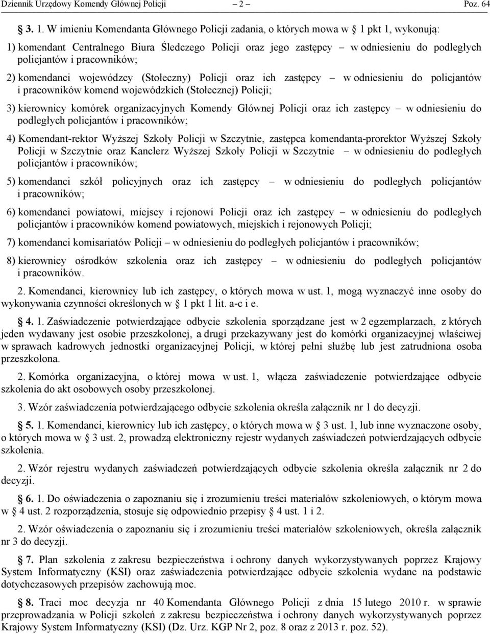 pracowników; 2) komendanci wojewódzcy (Stołeczny) Policji oraz ich zastępcy w odniesieniu do policjantów i pracowników komend wojewódzkich (Stołecznej) Policji; 3) kierownicy komórek organizacyjnych