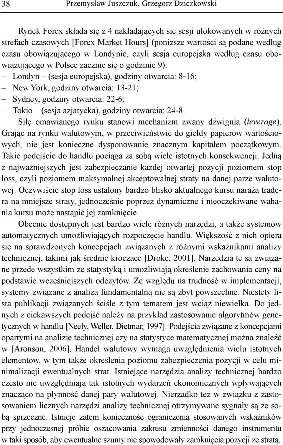 Sydney, godziny otwarcia: 22-6; Tokio (sesja azjatycka), godziny otwarcia: 24-8. Siłę omawianego rynku stanowi mechanizm zwany dźwignią (leverage).