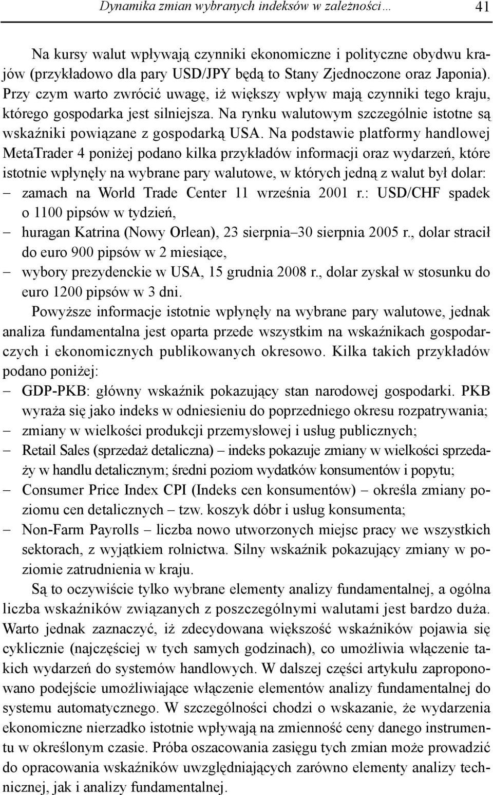 Na podstawie platformy handlowej MetaTrader 4 poniżej podano kilka przykładów informacji oraz wydarzeń, które istotnie wpłynęły na wybrane pary walutowe, w których jedną z walut był dolar: zamach na