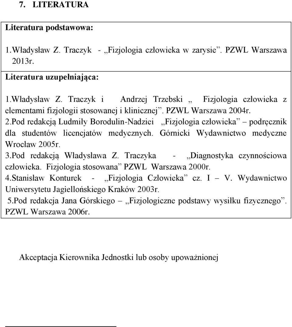 Pod redakcją Władysława Z. Traczyka - Diagnostyka czynnościowa człowieka. Fizjologia stosowana PZWL Warszawa 2000r. 4.Stanisław Konturek - Fizjologia Człowieka cz. I V.