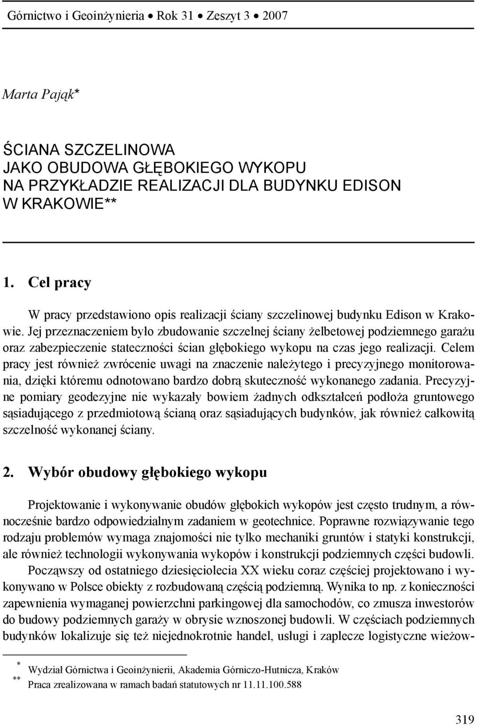 Jej przeznaczeniem było zbudowanie szczelnej ściany żelbetowej podziemnego garażu oraz zabezpieczenie stateczności ścian głębokiego wykopu na czas jego realizacji.