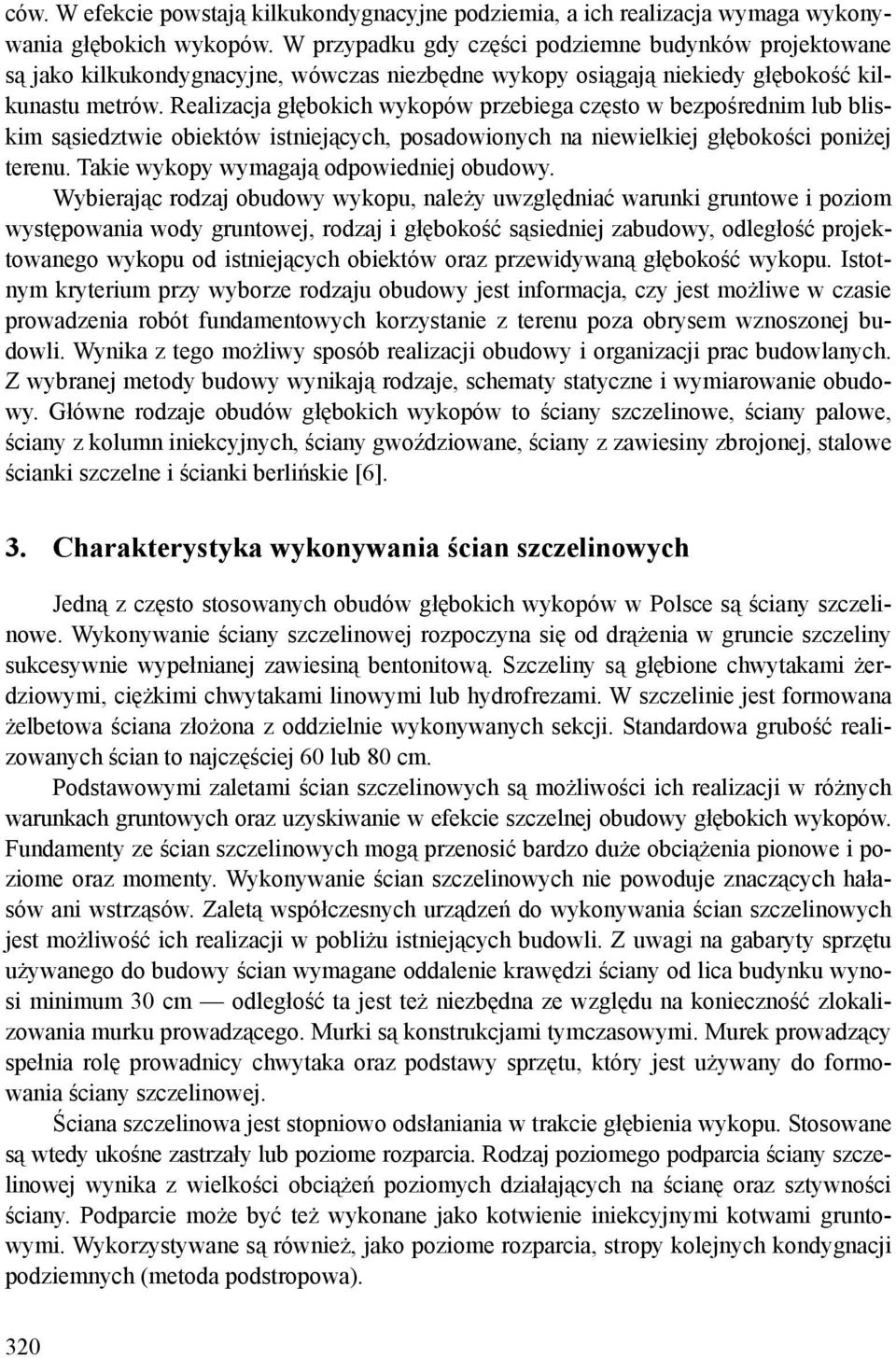 Realizacja głębokich wykopów przebiega często w bezpośrednim lub bliskim sąsiedztwie obiektów istniejących, posadowionych na niewielkiej głębokości poniżej terenu.