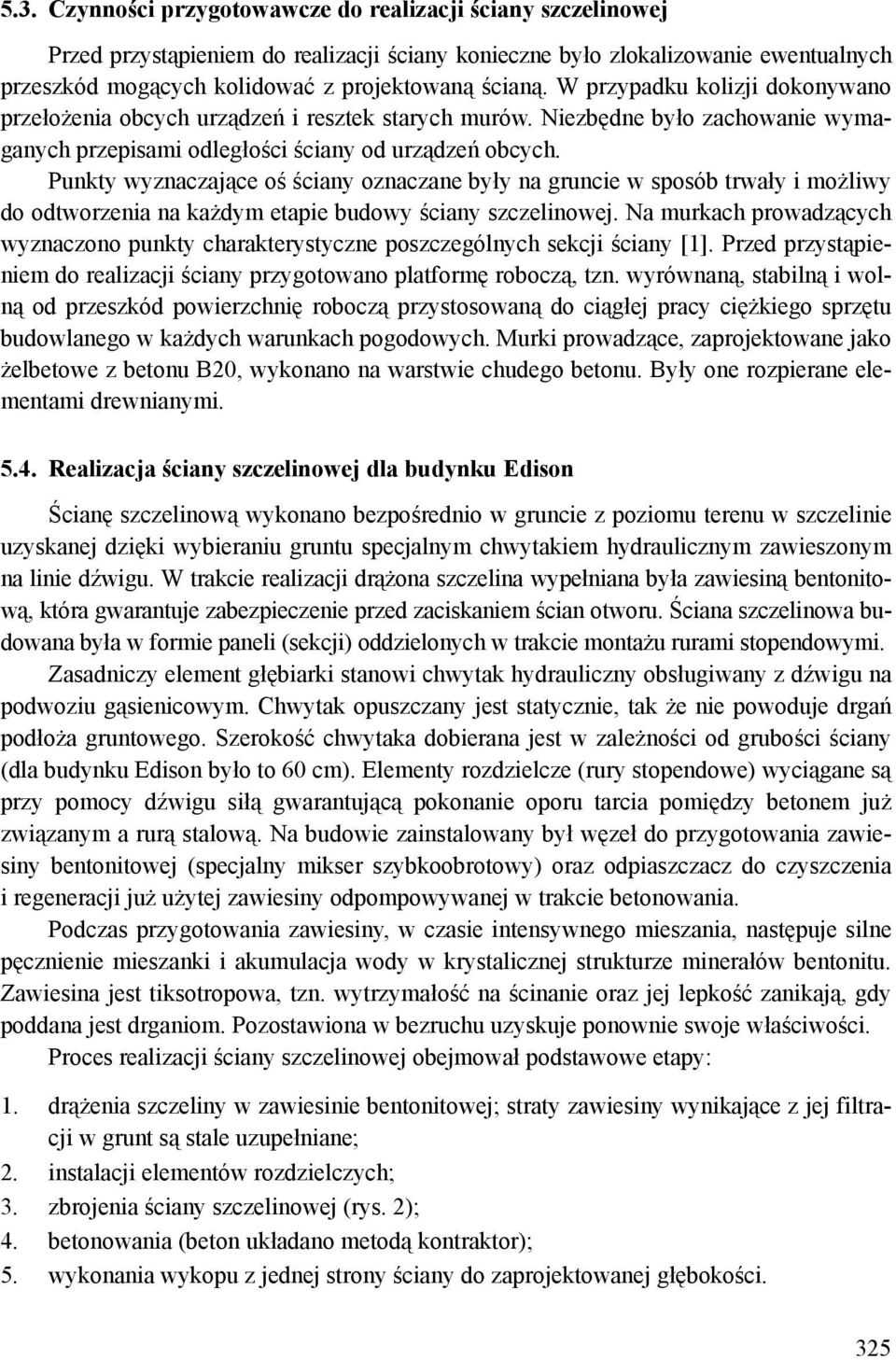 Punkty wyznaczające oś ściany oznaczane były na gruncie w sposób trwały i możliwy do odtworzenia na każdym etapie budowy ściany szczelinowej.