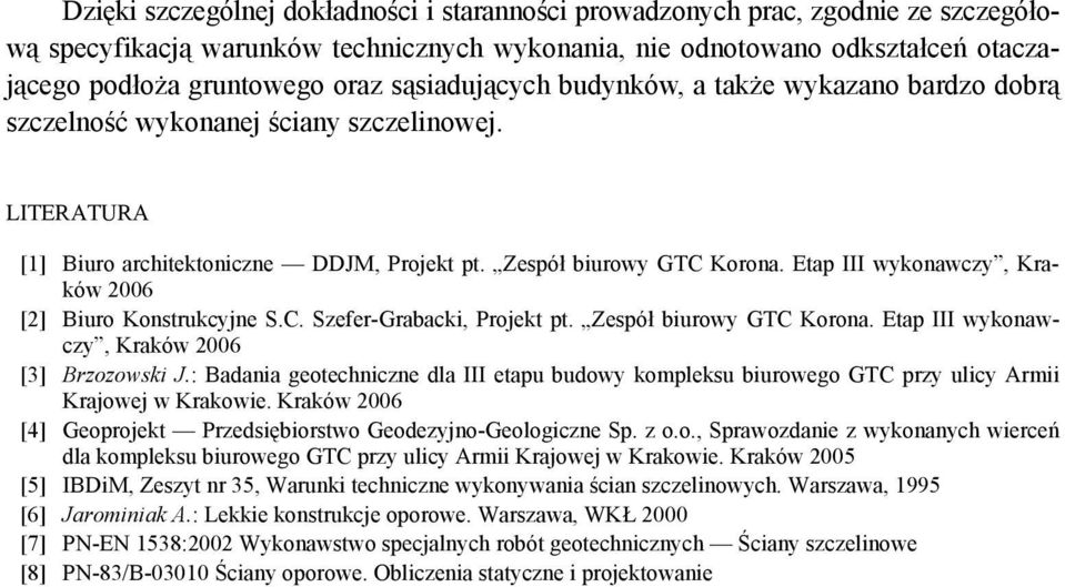 Etap III wykonawczy, Kraków 2006 [2] Biuro Konstrukcyjne S.C. Szefer-Grabacki, Projekt pt. Zespół biurowy GTC Korona. Etap III wykonawczy, Kraków 2006 [3] Brzozowski J.