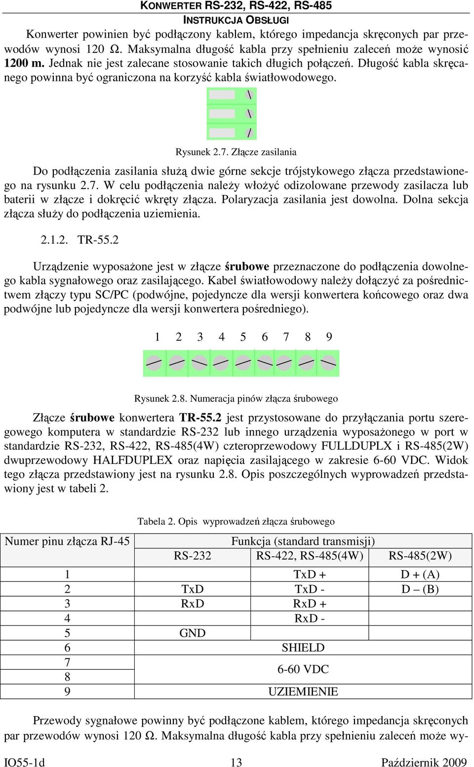 Złącze zasilania Do podłączenia zasilania służą dwie górne sekcje trójstykowego złącza przedstawionego na rysunku 2.7.