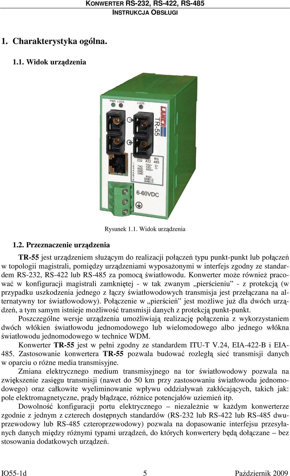 Konwerter może również pracować w konfiguracji magistrali zamkniętej - w tak zwanym pierścieniu - z protekcją (w przypadku uszkodzenia jednego z łączy światłowodowych transmisja jest przełączana na