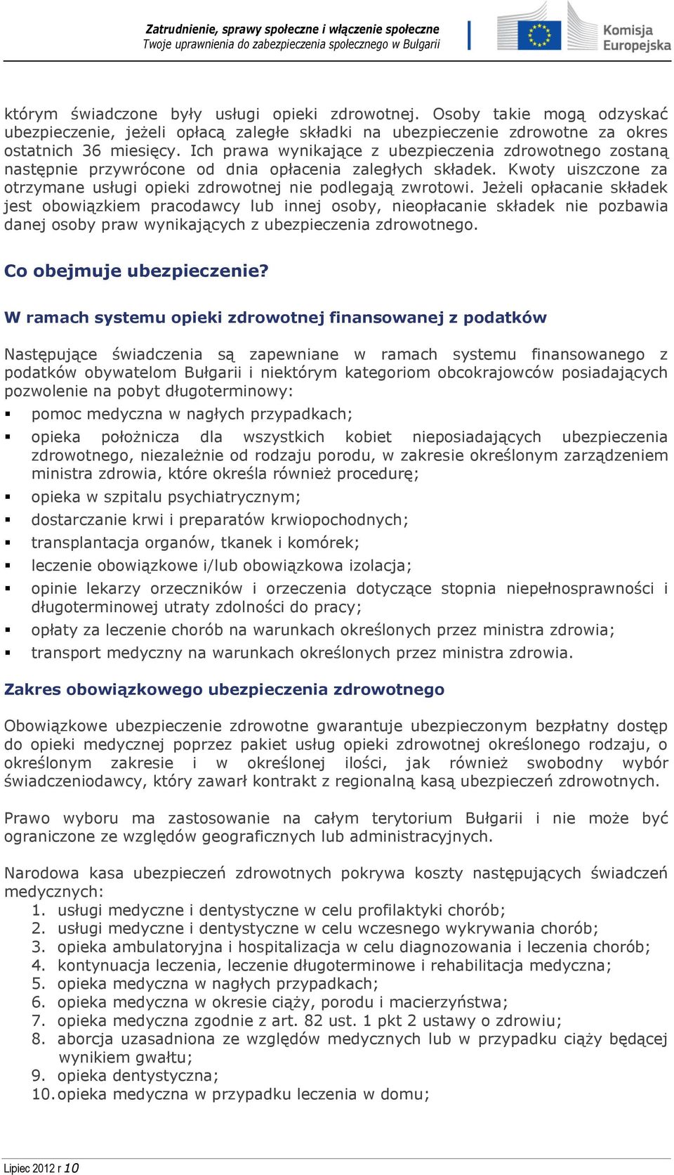 Jeżeli opłacanie składek jest obowiązkiem pracodawcy lub innej osoby, nieopłacanie składek nie pozbawia danej osoby praw wynikających z ubezpieczenia zdrowotnego. Co obejmuje ubezpieczenie?