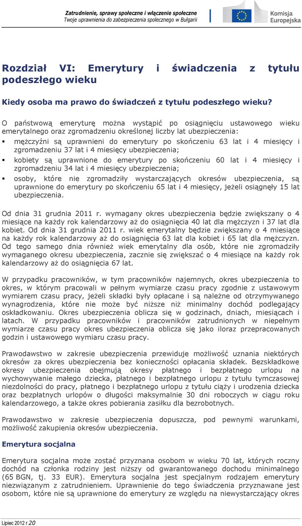 miesięcy i zgromadzeniu 37 lat i 4 miesięcy ubezpieczenia; kobiety są uprawnione do emerytury po skończeniu 60 lat i 4 miesięcy i zgromadzeniu 34 lat i 4 miesięcy ubezpieczenia; osoby, które nie