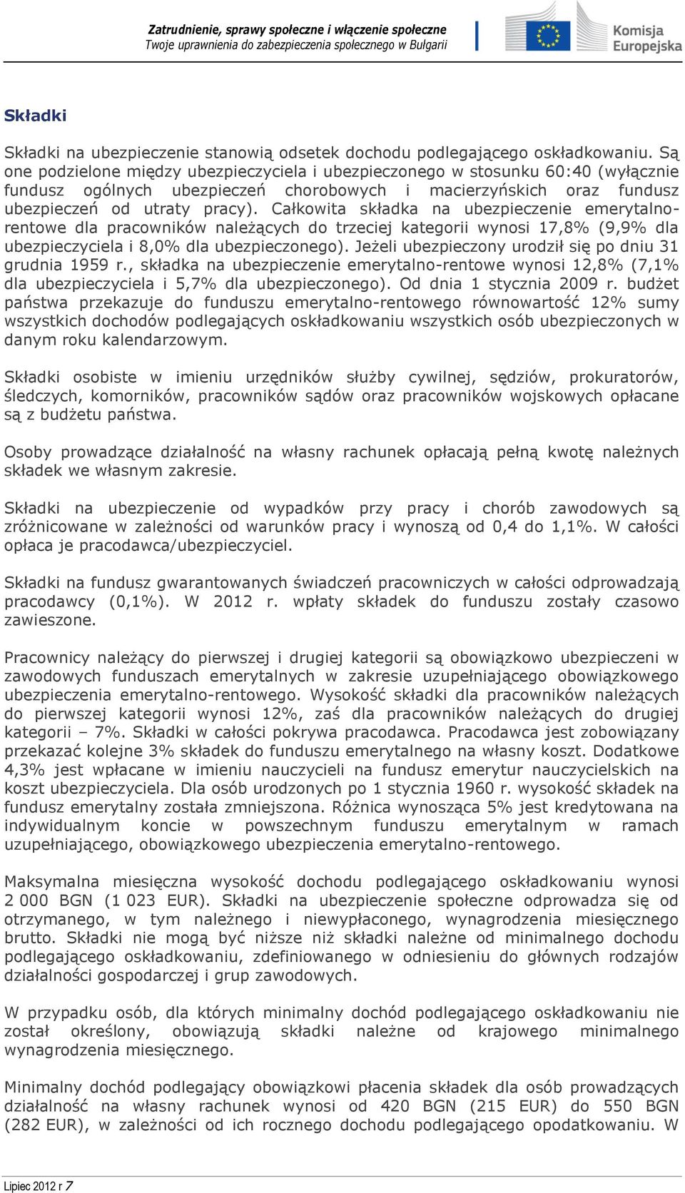 Całkowita składka na ubezpieczenie emerytalnorentowe dla pracowników należących do trzeciej kategorii wynosi 17,8% (9,9% dla ubezpieczyciela i 8,0% dla ubezpieczonego).