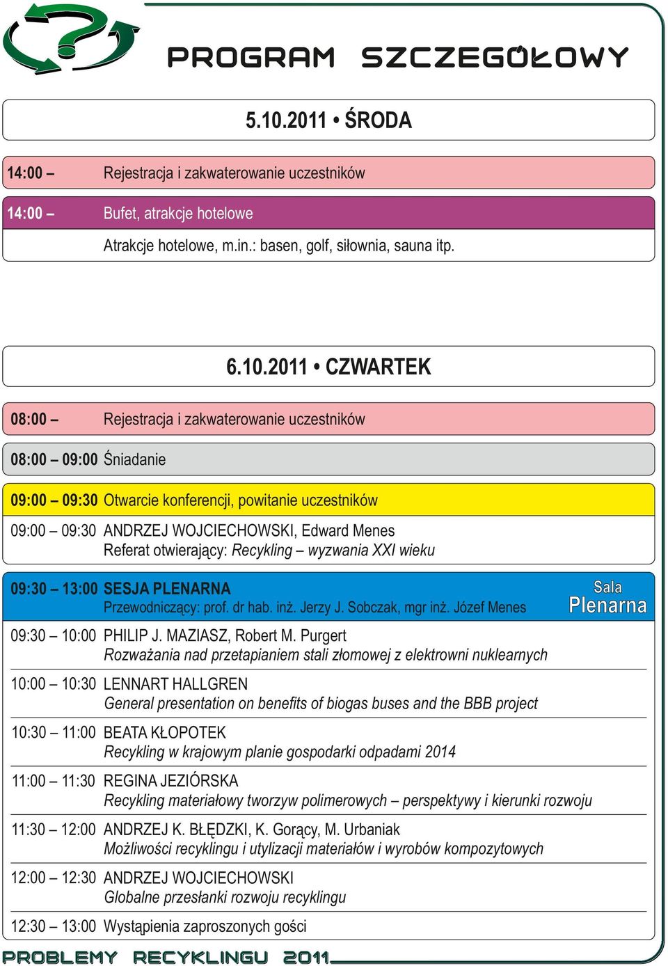 wieku 09:30 13:00 SESJA PLENARNA Przewodniczący: prof. dr hab. inż. Jerzy J. Sobczak, mgr inż. Józef Menes Plenarna 09:30 10:00 PHILIP J. MAZIASZ, Robert M.