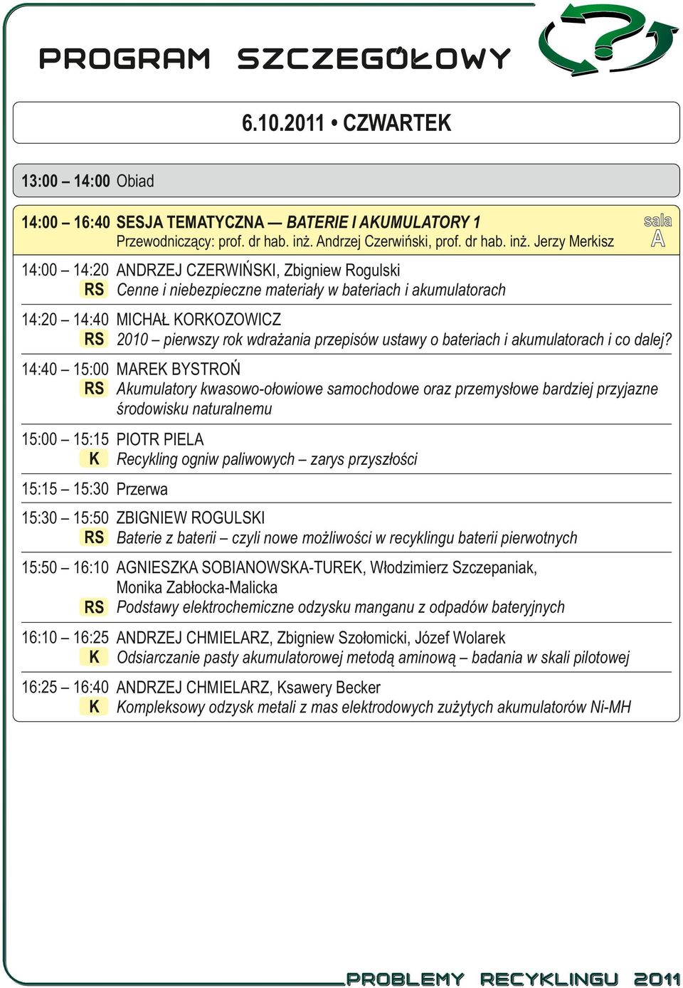 Jerzy Merkisz sala A 14:00 14:20 ANDRZEJ CZERWIŃSKI, Zbigniew Rogulski RS Cenne i niebezpieczne materiały w bateriach i akumulatorach 14:20 14:40 MICHAŁ KORKOZOWICZ RS 2010 pierwszy rok wdrażania