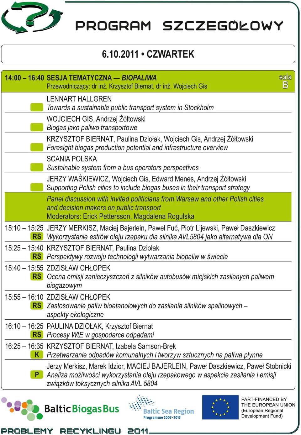 KRZYSZTOF BIERNAT, Paulina Dziołak, Wojciech Gis, Andrzej Żółtowski Foresight biogas production potential and infrastructure overview 14:00 14:20 SCANIA POLSKA Sustainable system from a bus operators