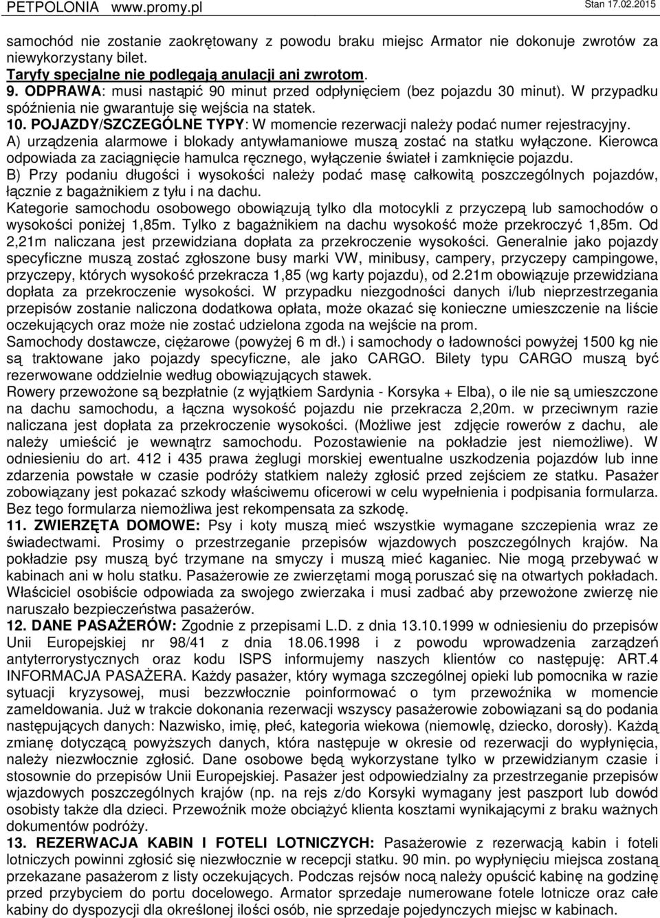 POJAZDY/SZCZEGÓLNE TYPY: W momencie rezerwacji należy podać numer rejestracyjny. A) urządzenia alarmowe i blokady antywłamaniowe muszą zostać na statku wyłączone.