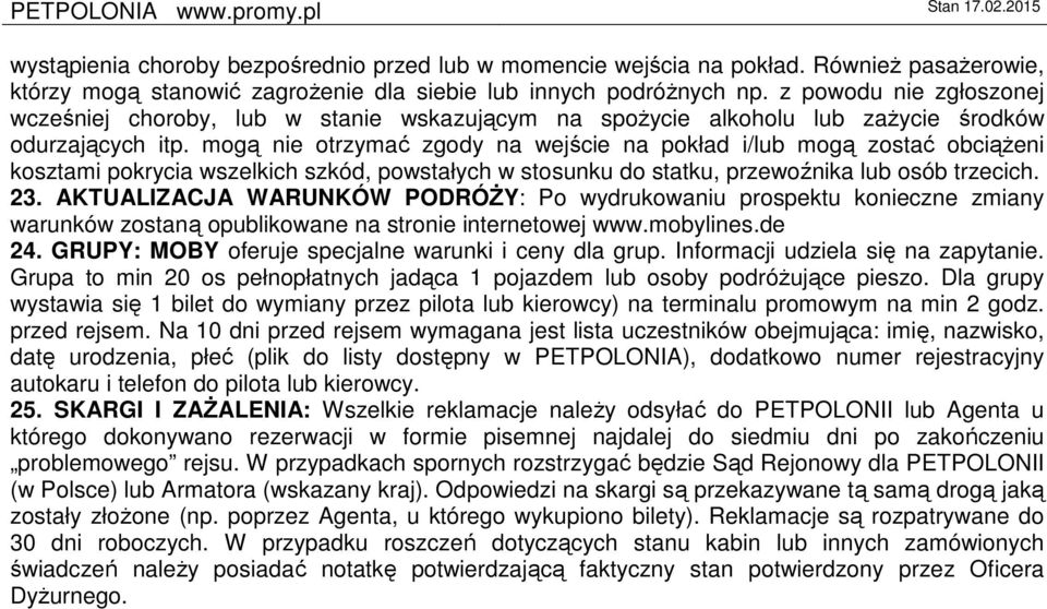 mogą nie otrzymać zgody na wejście na pokład i/lub mogą zostać obciążeni kosztami pokrycia wszelkich szkód, powstałych w stosunku do statku, przewoźnika lub osób trzecich. 23.