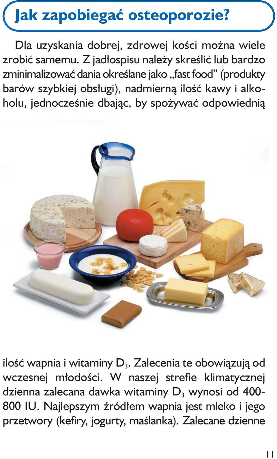 kawy i alkoholu, jednocześnie dbając, by spożywać odpowiednią ilość wapnia i witaminy D 3. Zalecenia te obowiązują od wczesnej młodości.