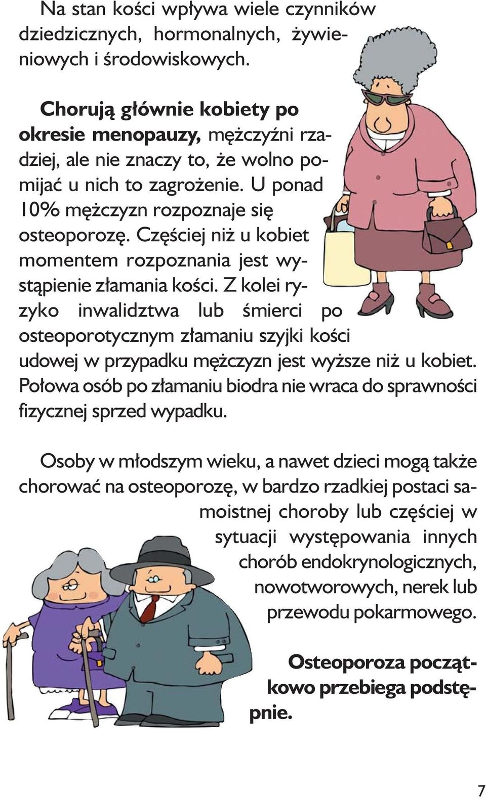 Częściej niż u kobiet momentem rozpoznania jest wystąpienie złamania kości.