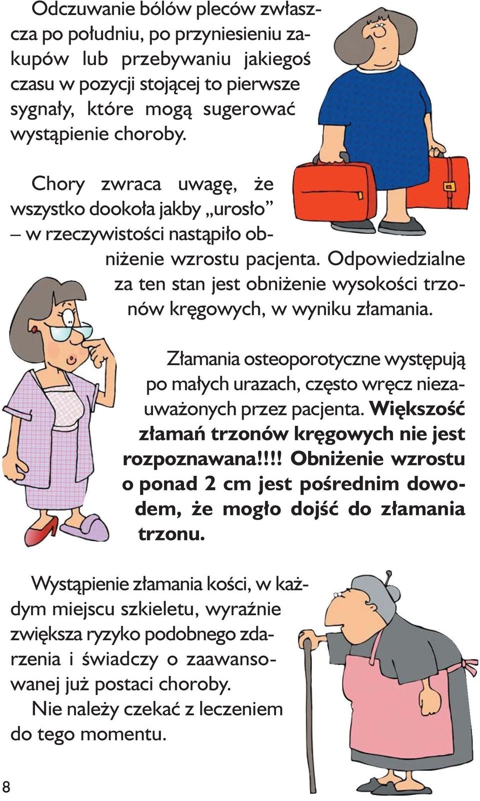 Złamania osteoporotyczne występują po małych urazach, często wręcz nieza - uważonych przez pacjenta. Większość złamań trzonów kręgowych nie jest rozpoznawana!