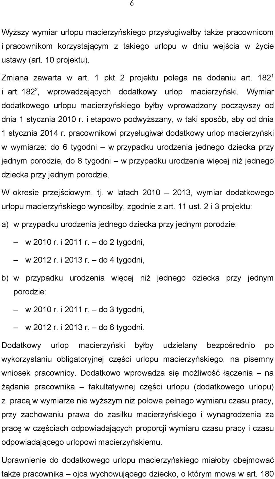 Wymiar dodatkowego urlopu macierzyńskiego byłby wprowadzony począwszy od dnia 1 stycznia 2010 r. i etapowo podwyższany, w taki sposób, aby od dnia 1 stycznia 2014 r.