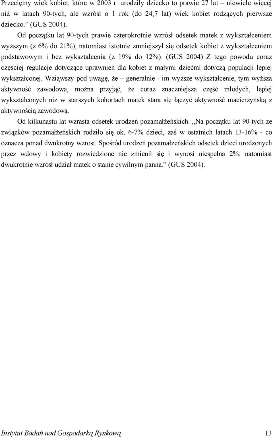 wykształcenia (z 19% do 12%). (GUS 2004) Z tego powodu coraz częściej regulacje dotyczące uprawnień dla kobiet z małymi dziećmi dotyczą populacji lepiej wykształconej.